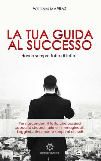 La tua guida al successo - William Marras - Libro Genesis Publishing 2019 | Libraccio.it