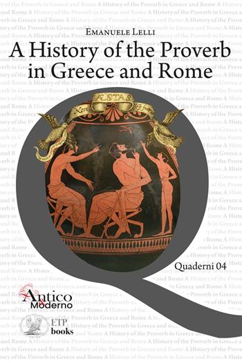 A history of the proverb in Greece and Rome - Emanuele Lelli - Libro ETPbooks 2023, Quaderni AICC | Libraccio.it