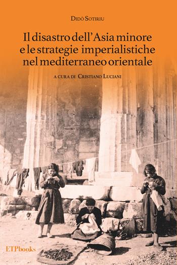 Il disastro dell'Asia minore e le strategie imperialistiche nel Mediterraneo orientale - Dido Sotiriu - Libro ETPbooks 2023, Saggi & critici | Libraccio.it