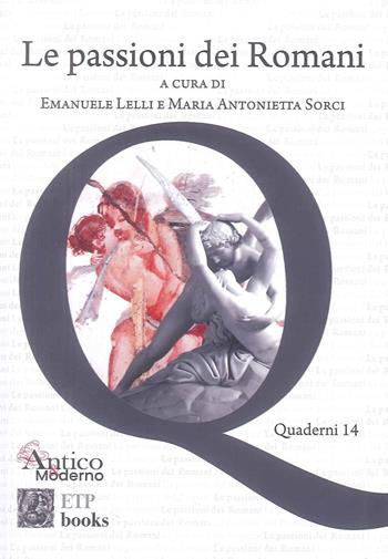 Le passioni dei romani - Emanuele Lelli, Maria Antonietta Sorci - Libro ETPbooks 2025, Quaderni AICC | Libraccio.it