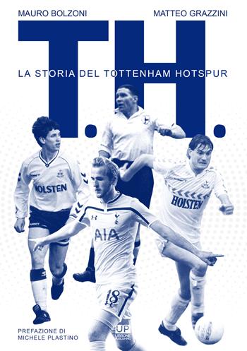 T. H. La storia del Tottenham Hotspur - Mauro Bolzoni, Matteo Grazzini - Libro Urbone Publishing 2018 | Libraccio.it