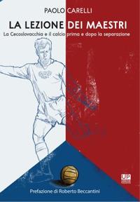 La lezione dei maestri. La Cecoslovacchia e il calcio prima e dopo la separazione - Paolo Carelli - Libro Urbone Publishing 2018 | Libraccio.it