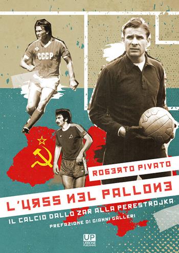 L'URSS nel pallone. Il calcio dallo Zar alla Perestrojka - Roberto Pivato - Libro Urbone Publishing 2018 | Libraccio.it