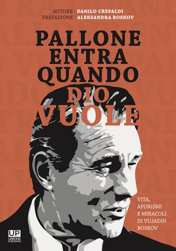 Pallone entra quando Dio vuole. Vita aforismi e miracoli di Vujadin Boskov - Danilo Crepaldi - Libro Urbone Publishing 2018 | Libraccio.it