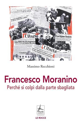 Francesco Moranino. Perché si colpì dalla parte sbagliata - Massimo Recchioni - Libro 4Punte edizioni 2023 | Libraccio.it