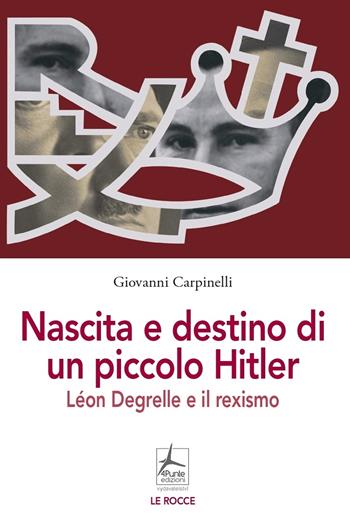 Nascita e destino di un piccolo Hitler. Léon Degrelle e il rexismo - Giovanni Carpinelli - Libro 4Punte edizioni 2023, Le rocce | Libraccio.it