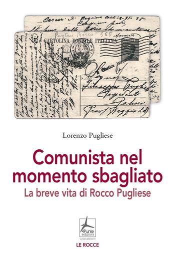 Comunista nel momento sbagliato. La breve vita di Rocco Pugliese - Lorenzo Pugliese - Libro 4Punte edizioni 2023, Le rocce | Libraccio.it