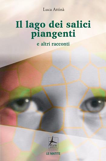 Il lago dei salici piangenti e altri racconti - Luca Attinà - Libro 4Punte edizioni 2023, Le matite | Libraccio.it