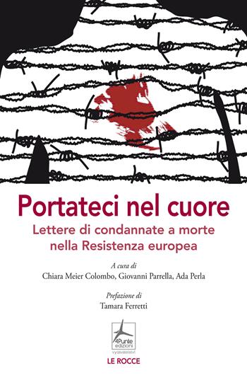 Portateci nel cuore. Lettere di condannate a morte nella Resistenza europea  - Libro 4Punte edizioni 2023, Le rocce | Libraccio.it