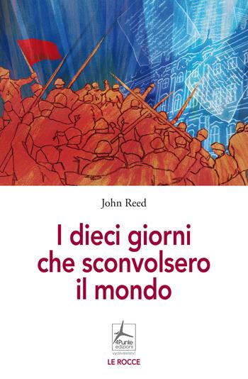 I dieci giorni che sconvolsero il mondo - John Reed - Libro 4Punte edizioni 2023, Le rocce | Libraccio.it