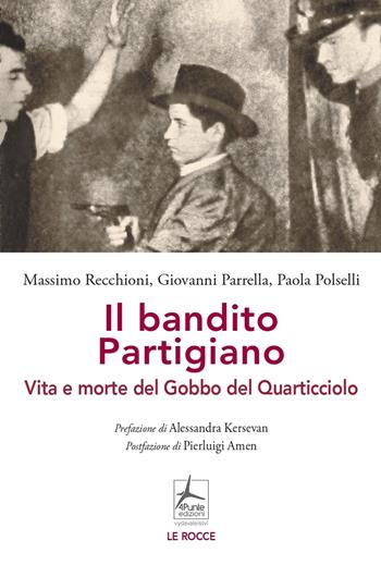 Il bandito partigiano. Vita e morte del Gobbo del Quarticciolo - Massimo Recchioni, Giovanni Parrella, Paola Polselli - Libro 4Punte edizioni 2024, Le rocce | Libraccio.it