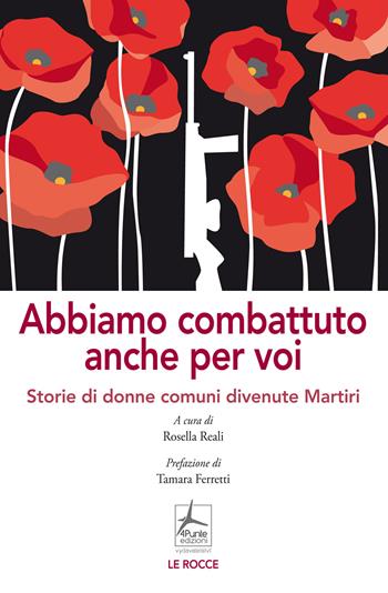 Abbiamo combattuto anche per voi. Storie di donne comuni divenute Martiri  - Libro 4Punte edizioni 2024, Le rocce | Libraccio.it