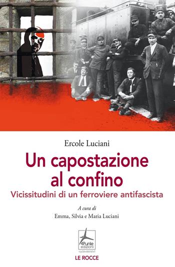 Un capostazione al confino. Vicissitudini di un ferroviere antifascista - Ercole Luciani - Libro 4Punte edizioni 2024, Le rocce | Libraccio.it