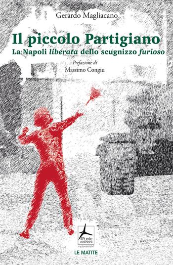 Il piccolo partigiano. La Napoli liberata dello scugnizzo furioso - Gerardo Magliacano - Libro 4Punte edizioni 2025, Le matite | Libraccio.it