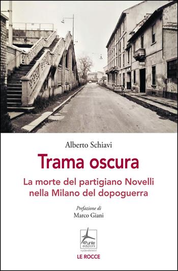 Trama oscura. La morte del partigiano Novelli nella Milano del dopoguerra - Alberto Schiavi - Libro 4Punte edizioni 2025, Le rocce | Libraccio.it