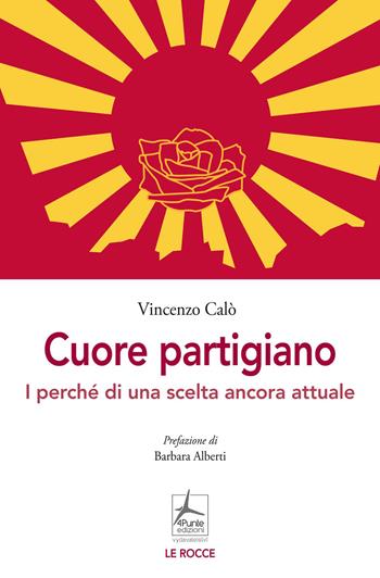 Cuore partigiano. I perché di una scelta ancora attuale - Vincenzo Calò - Libro 4Punte edizioni 2026, Le rocce | Libraccio.it