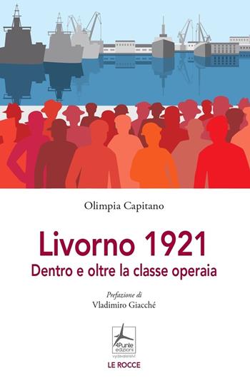 Livorno 1921. Dentro e oltre la classe operaia - Olimpia Capitano - Libro 4Punte edizioni 2021 | Libraccio.it