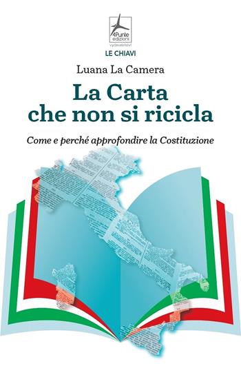La carta che non si ricicla. Come e perché approfondire la Costituzione - Luana La Camera - Libro 4Punte edizioni 2022, Le chiavi | Libraccio.it