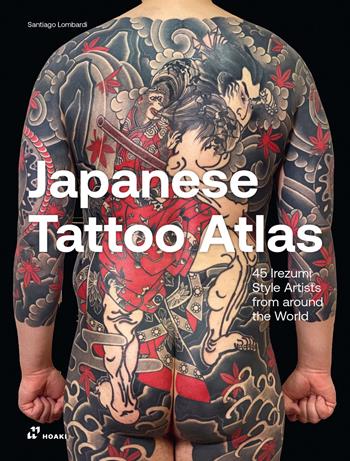 Japanese tattoo atlas. 45 lrezumi style artists from around the world. Ediz. illustrata - Santiago Lombardi - Libro Hoaki 2025 | Libraccio.it