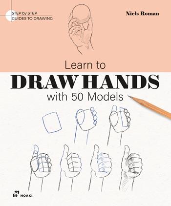 Learn to draw hands with 50 models. Ediz. illustrata - Niels Roman - Libro Hoaki 2025 | Libraccio.it