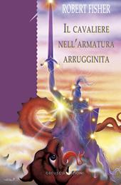Il cavaliere nell'armatura arrugginita. Ediz. a colori