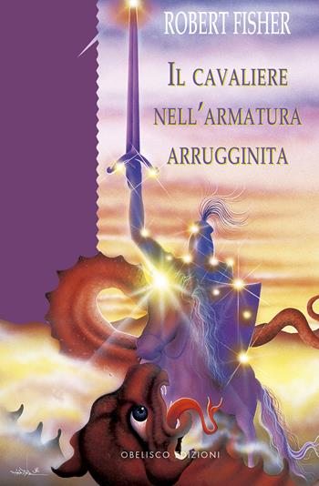 Il cavaliere nell'armatura arrugginita. Ediz. a colori - Robert Fischer - Libro Obelisco Edizioni 2024 | Libraccio.it
