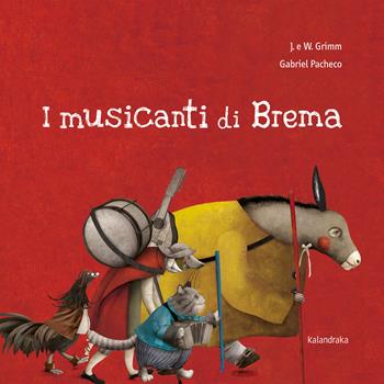 I musicanti di Brema. Ediz. illustrata - Jacob Grimm, Wilhelm Grimm - Libro Kalandraka Italia 2021, Libri per sognare | Libraccio.it