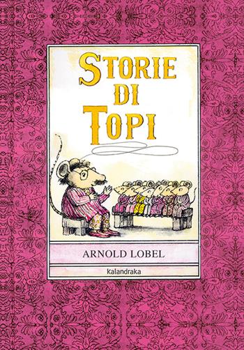 Storie di topi. Ediz. illustrata - Arnold Lobel - Libro Kalandraka Italia 2021, Libri per sognare | Libraccio.it