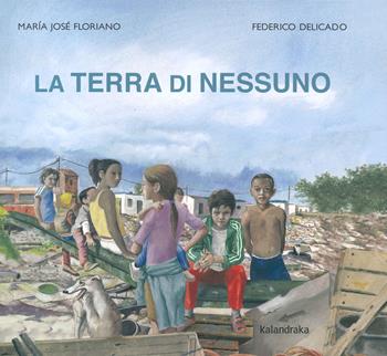 La terra di nessuno - Maria José Floriano - Libro Kalandraka Italia 2022, Libri per sognare | Libraccio.it