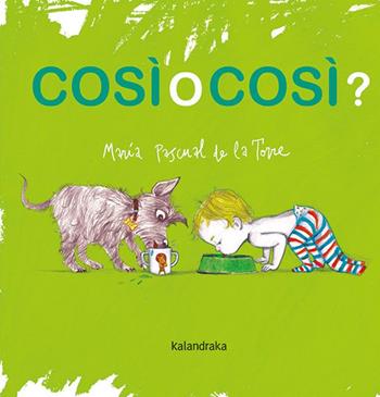 Cosi o cosi? Ediz. illustrata - María Pascual de la Torre - Libro Kalandraka Italia 2022, Libri per sognare | Libraccio.it