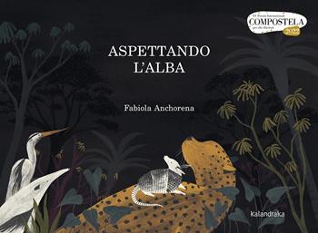 Aspettando l'alba - Fabiola Anchorena - Libro Kalandraka Italia 2023, Libri per sognare | Libraccio.it
