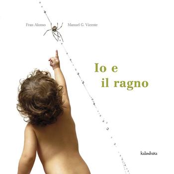 Io e il ragno. Ediz. a colori - Fran Alonso, Manuel G. Vicente - Libro Kalandraka Italia 2023, Libri per sognare | Libraccio.it