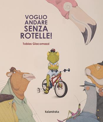 Voglio andare senza rotelle! - Tobias Giacomazzi - Libro Kalandraka Italia 2025, Libri per sognare | Libraccio.it