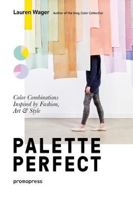 Palette perfect. Color combinations inspired by fashion, art & style. Ediz. a colori - Lauren Wager - Libro Promopress 2018 | Libraccio.it