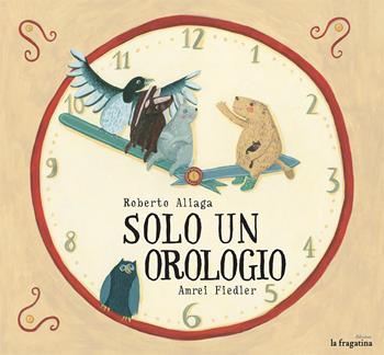 Solo un orologio - Roberto Aliaga, Amrei Fiedler - Libro Fragatina 2015, Lo mullarero | Libraccio.it