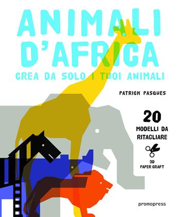 Animali d'Africa. Crea da solo i tuoi animali di carta. Ediz. illustrata - Patrick Pasques - Libro Promopress 2015 | Libraccio.it