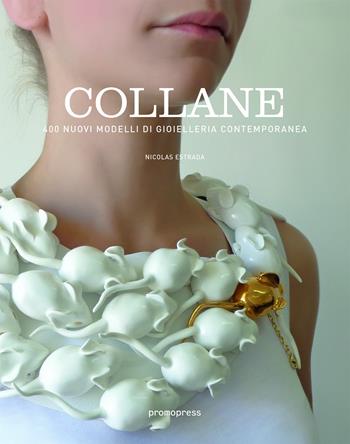 Collane. 400+ nuovi modelli di gioielleria contemporanea. Ediz. multilingue - Nicolás Estrada - Libro Promopress 2016 | Libraccio.it