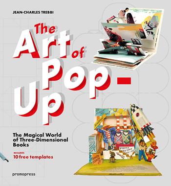 The art of pop-up. The magical world of three-dimensional books. Ediz. illustrata - Jean-Charles Trebbi - Libro Promopress 2017 | Libraccio.it