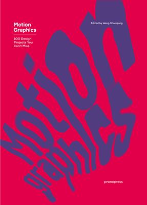 Motion Graphics. 100 design projects you can't miss. Ediz. a colori  - Libro Promopress 2017 | Libraccio.it