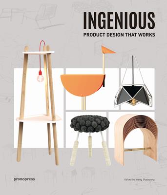 Ingenious. Product design that works. Ediz. a colori - Wang Shaoqiang - Libro Promopress 2018 | Libraccio.it
