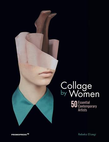 Collage by women. 50 essential contemporary artists  - Libro Promopress 2019 | Libraccio.it