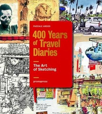 The art of sketching. 400 years of travel diaries - Pascale Argod - Libro Promopress 2019 | Libraccio.it