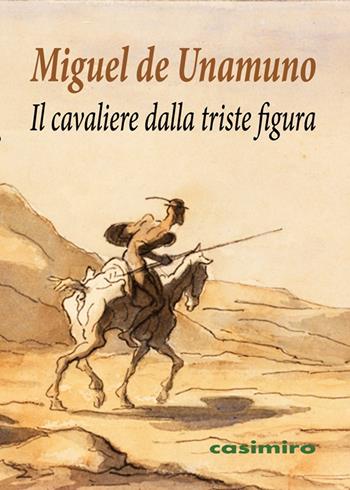 Il cavaliere dalla triste figura - Miguel de Unamuno - Libro Casimiro 2017 | Libraccio.it