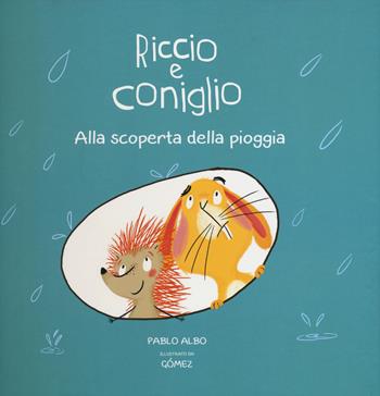 Alla scoperta della pioggia. Riccio e Coniglio. Ediz. a colori - Pablo Albo, Gómez - Libro Nube Ocho 2018 | Libraccio.it