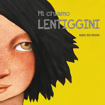 Mi chiamo Lentiggini. Ediz. a colori - Diaz Reguera - Libro Nube Ocho 2018, Egalité | Libraccio.it
