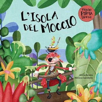 L'isola del moccio. Il piccolo pirata Serafino - Alicia Acosta - Libro Nube Ocho 2019 | Libraccio.it