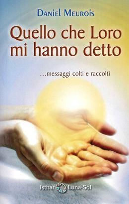 Quello che loro mi hanno detto - Daniel Meurois - Libro Ishtar Luna-Sol 2018 | Libraccio.it