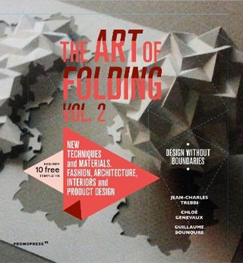 The art of folding. Vol. 2: New techniques and materials. Fashion, architecture, interiors and product design - Jean-Charles Trebbi, Guillaume Bounoure, Chloé Genevaux - Libro Promopress 2020 | Libraccio.it