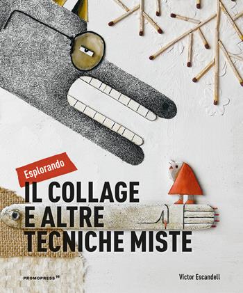 Esplorando il collage e altre tecniche miste - Victor Escandell - Libro Promopress 2020 | Libraccio.it