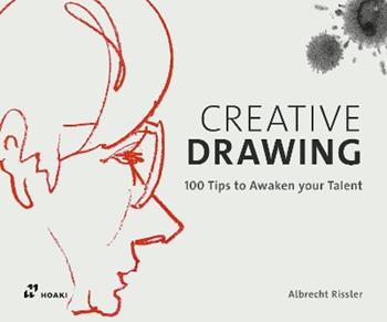 Creative drawing. 100 tips to expand your talent. Ediz. a colori - Albrecht Rissler - Libro Hoaki 2020 | Libraccio.it